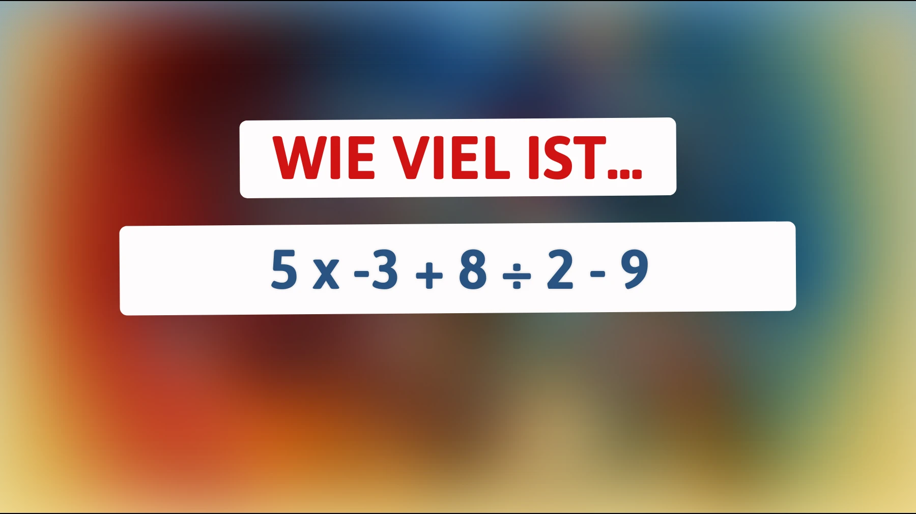 Bist du klug genug, um dieses Zahlenrätsel zu lösen? Entdecke, was 5 x -3 + 8 ÷ 2 - 9 wirklich ergibt!"